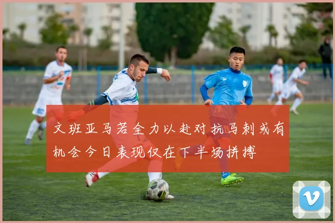 文班亚马若全力以赴对抗马刺或有机会今日表现仅在下半场拼搏